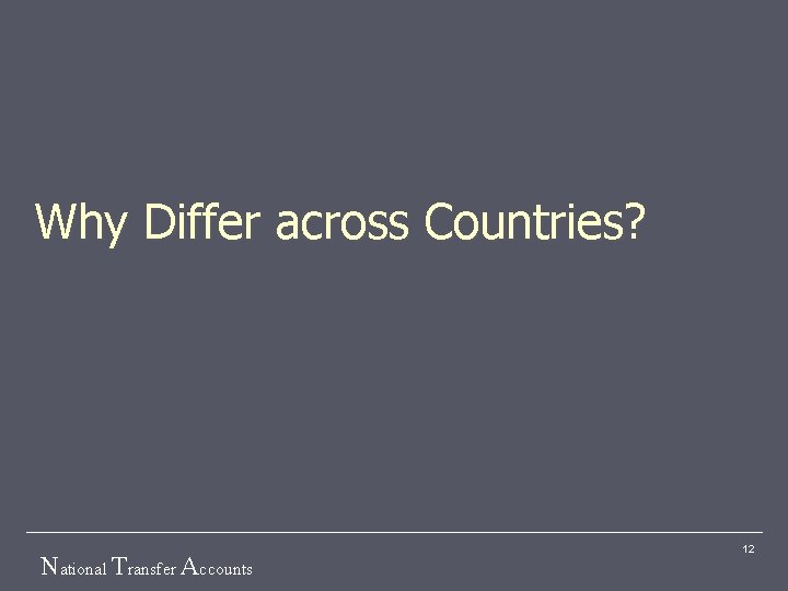 Why Differ across Countries? National Transfer Accounts 12 