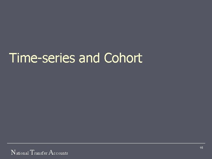 Time-series and Cohort National Transfer Accounts 15 