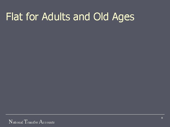 Flat for Adults and Old Ages National Transfer Accounts 6 
