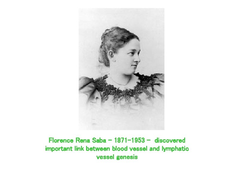 Florence Rena Saba – 1871 -1953 - discovered important link between blood vessel and