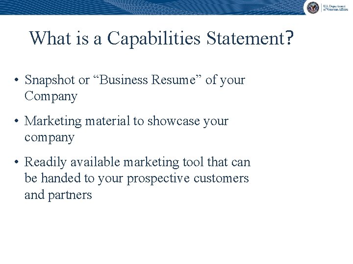 What is a Capabilities Statement? • Snapshot or “Business Resume” of your Company •