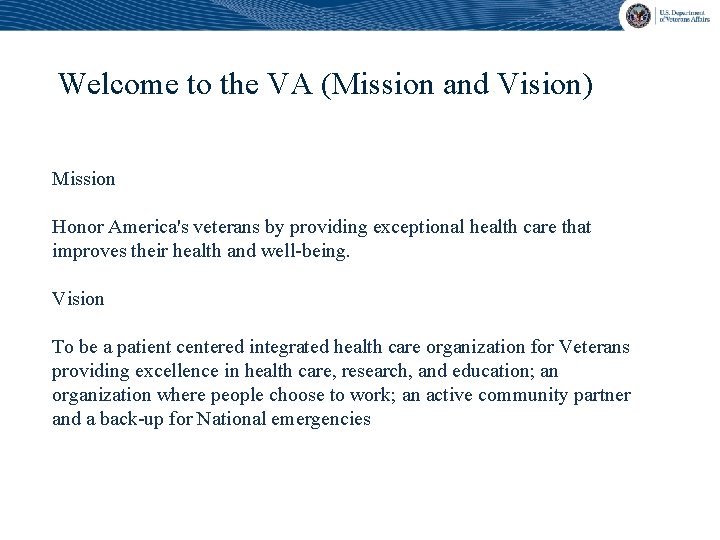 Welcome to the VA (Mission and Vision) Mission Honor America's veterans by providing exceptional