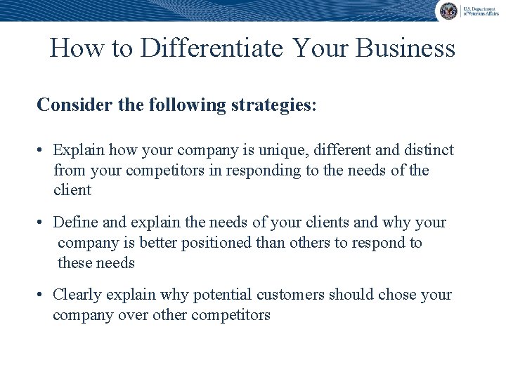 How to Differentiate Your Business Consider the following strategies: • Explain how your company