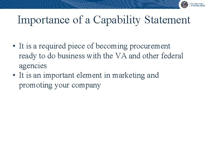 Importance of a Capability Statement • It is a required piece of becoming procurement