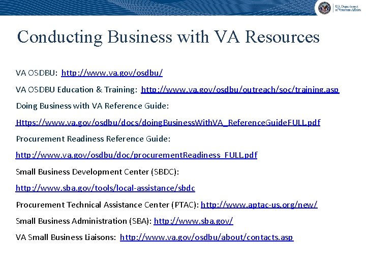 Conducting Business with VA Resources VA OSDBU: http: //www. va. gov/osdbu/ VA OSDBU Education