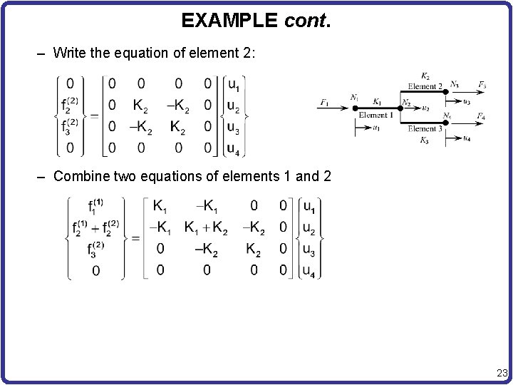 EXAMPLE cont. – Write the equation of element 2: – Combine two equations of