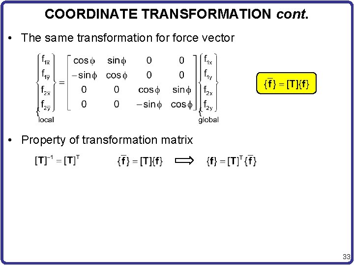 COORDINATE TRANSFORMATION cont. • The same transformation force vector • Property of transformation matrix