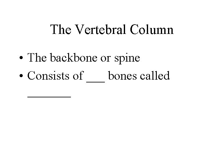 The Vertebral Column • The backbone or spine • Consists of ___ bones called