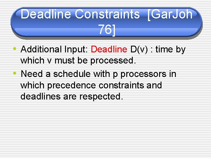 Deadline Constraints [Gar. Joh 76] • Additional Input: Deadline D(v) : time by •