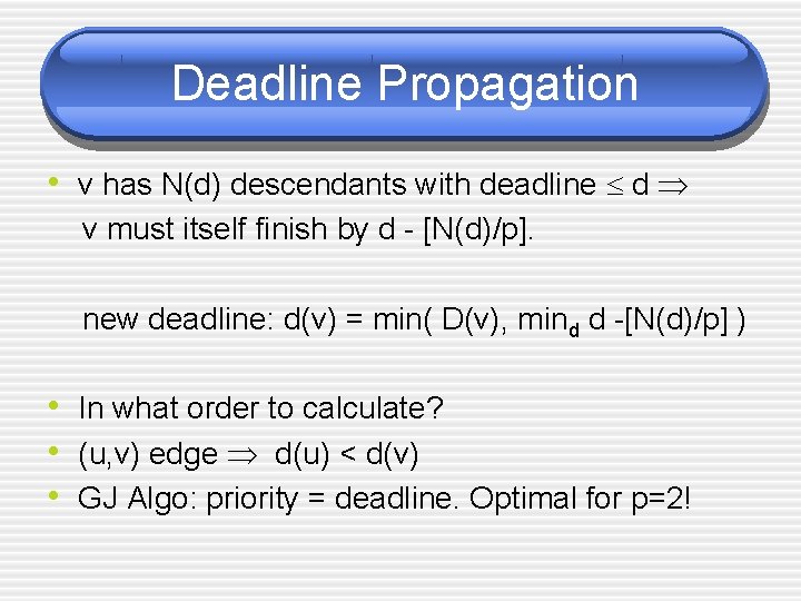 Deadline Propagation • v has N(d) descendants with deadline d v must itself finish