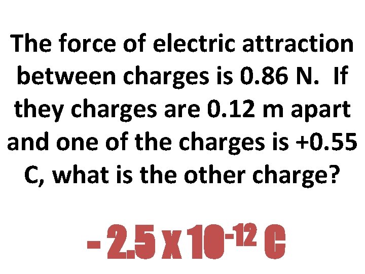 The force of electric attraction between charges is 0. 86 N. If they charges