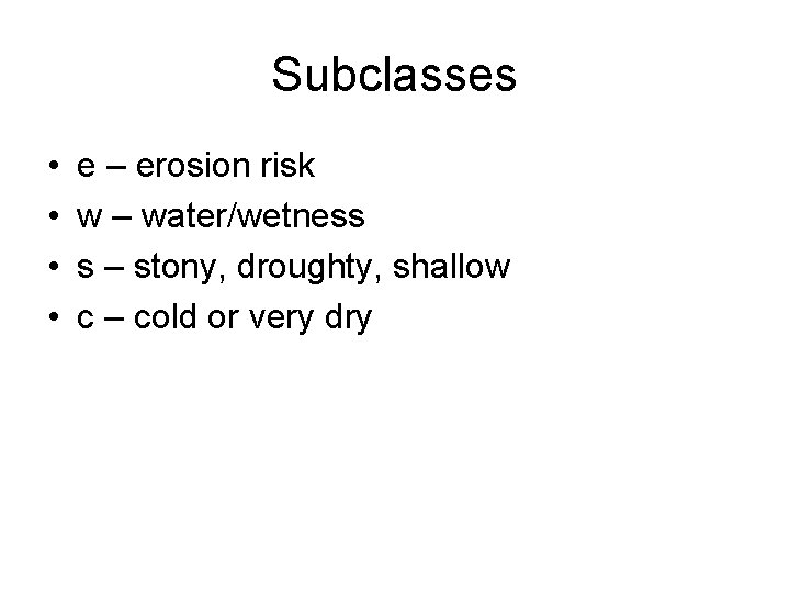 Subclasses • • e – erosion risk w – water/wetness s – stony, droughty,