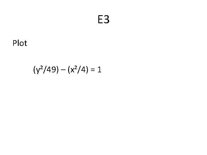 E 3 Plot (y²/49) – (x²/4) = 1 