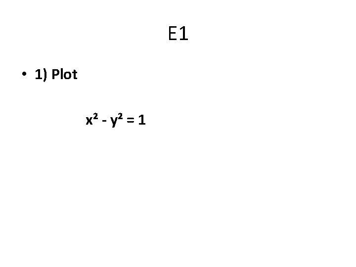 E 1 • 1) Plot x² - y² = 1 