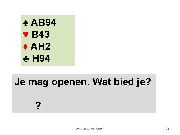 ♠ AB 94 ♥ B 43 ♦ AH 2 ♣ H 94 Je mag