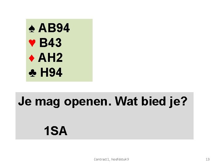 ♠ AB 94 ♥ B 43 ♦ AH 2 ♣ H 94 Je mag