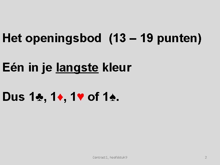 Het openingsbod (13 – 19 punten) Eén in je langste kleur Dus 1♣, 1♦,