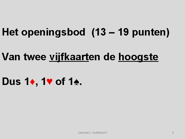 Het openingsbod (13 – 19 punten) Van twee vijfkaarten de hoogste Dus 1♦, 1♥