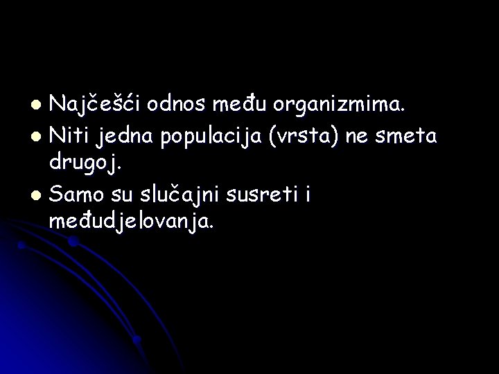 Najčešći odnos među organizmima. l Niti jedna populacija (vrsta) ne smeta drugoj. l Samo