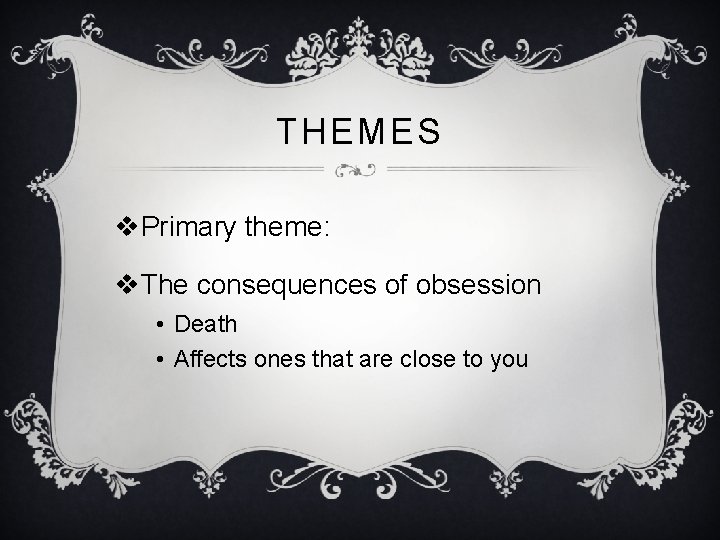 THEMES v. Primary theme: v. The consequences of obsession • Death • Affects ones