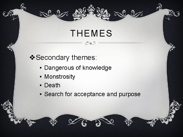 THEMES v. Secondary themes: • • Dangerous of knowledge Monstrosity Death Search for acceptance