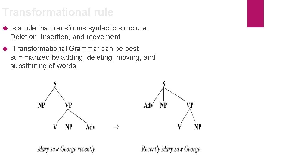 Transformational rule Is a rule that transforms syntactic structure. Deletion, Insertion, and movement. ¨Transformational
