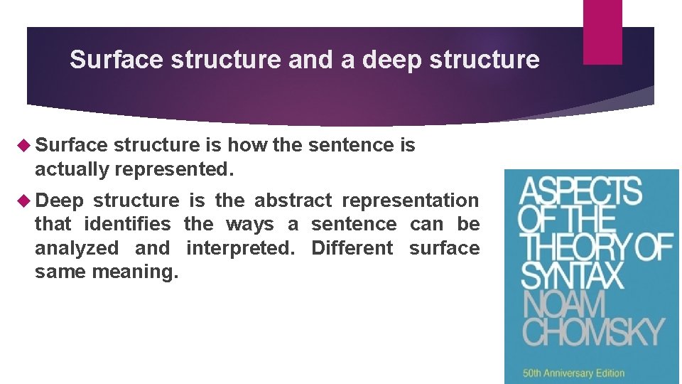 Surface structure and a deep structure Surface structure is how the sentence is actually