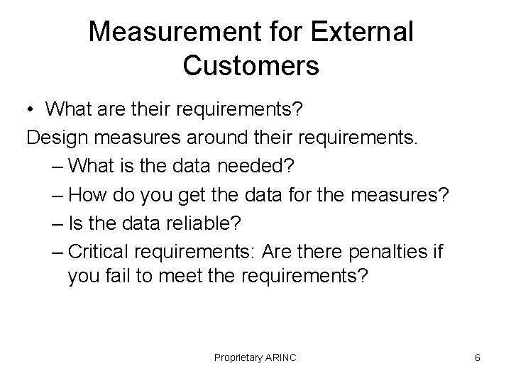 Measurement for External Customers • What are their requirements? Design measures around their requirements.