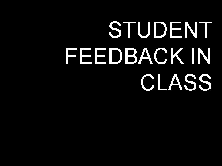 STUDENT FEEDBACK IN CLASS 