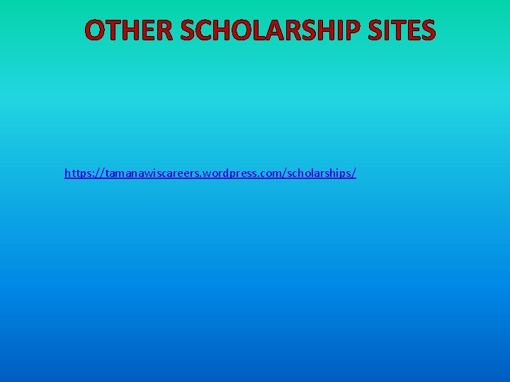 OTHER SCHOLARSHIP SITES https: //tamanawiscareers. wordpress. com/scholarships/ 