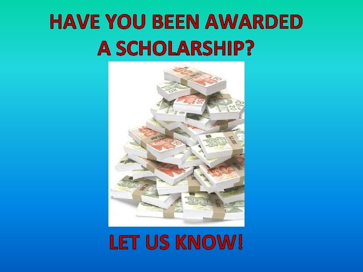 HAVE YOU BEEN AWARDED A SCHOLARSHIP? LET US KNOW! 