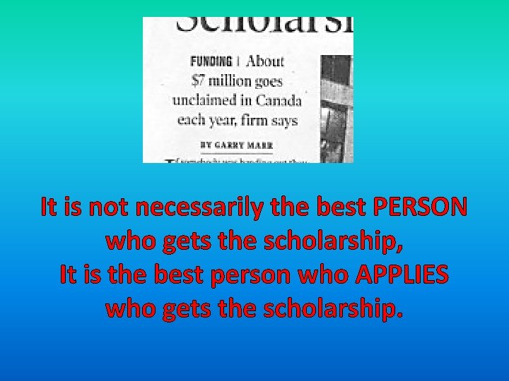 It is not necessarily the best PERSON who gets the scholarship, It is the