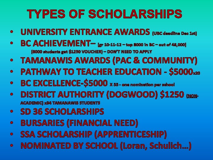 TYPES OF SCHOLARSHIPS • UNIVERSITY ENTRANCE AWARDS (UBC deadline Dec 1 st) • BC