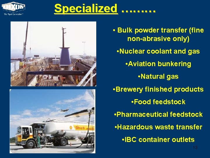 Specialized ……… • Bulk powder transfer (fine non-abrasive only) • Nuclear coolant and gas