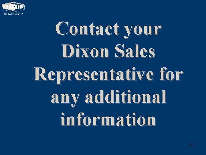 Contact your Dixon Sales Representative for any additional information 15 