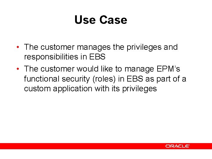 Use Case • The customer manages the privileges and responsibilities in EBS • The