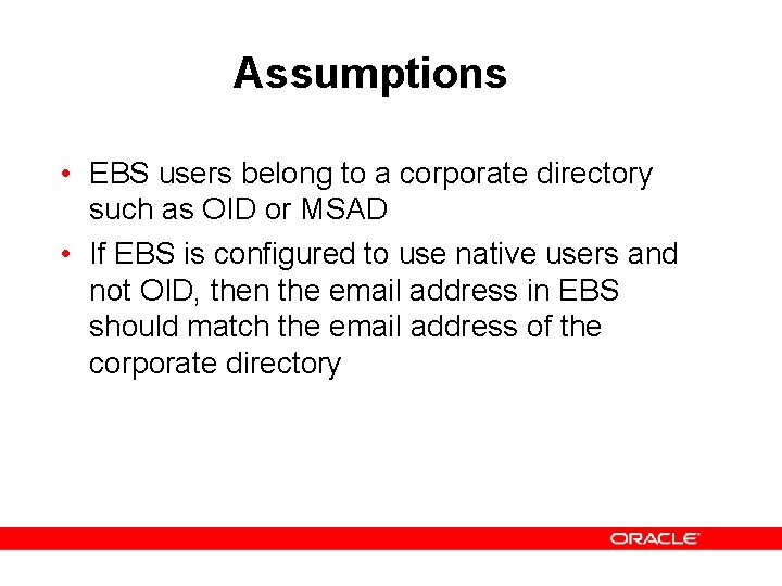 Assumptions • EBS users belong to a corporate directory such as OID or MSAD