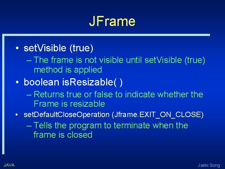 JFrame • set. Visible (true) – The frame is not visible until set. Visible