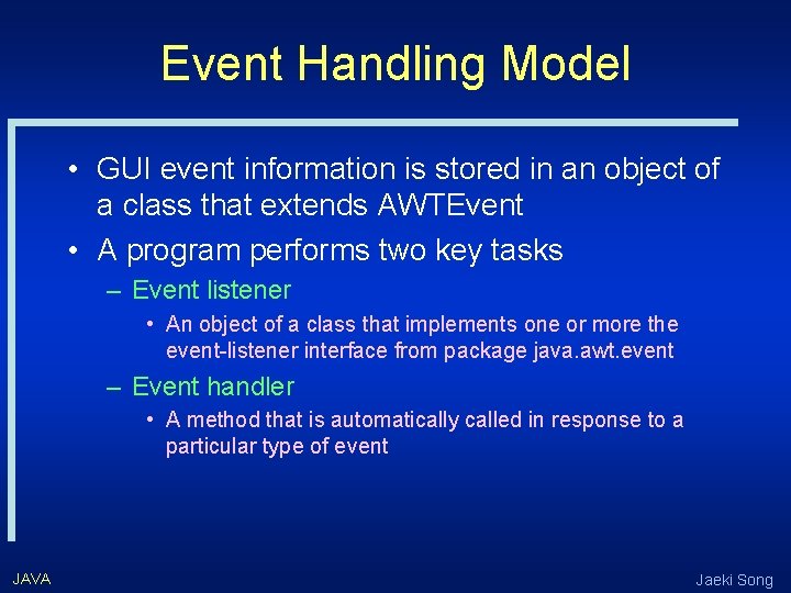 Event Handling Model • GUI event information is stored in an object of a