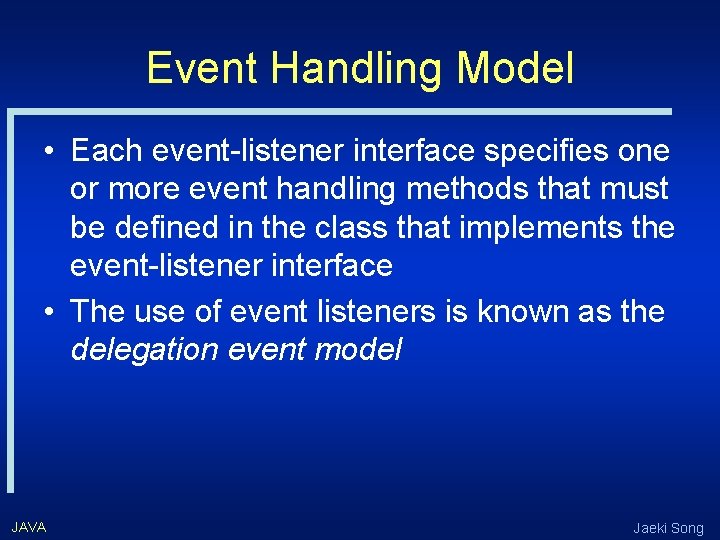 Event Handling Model • Each event-listener interface specifies one or more event handling methods