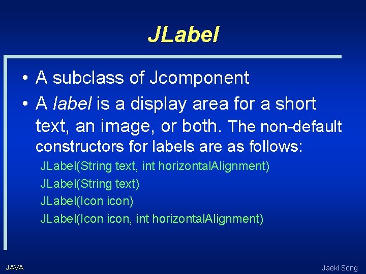 JLabel • A subclass of Jcomponent • A label is a display area for