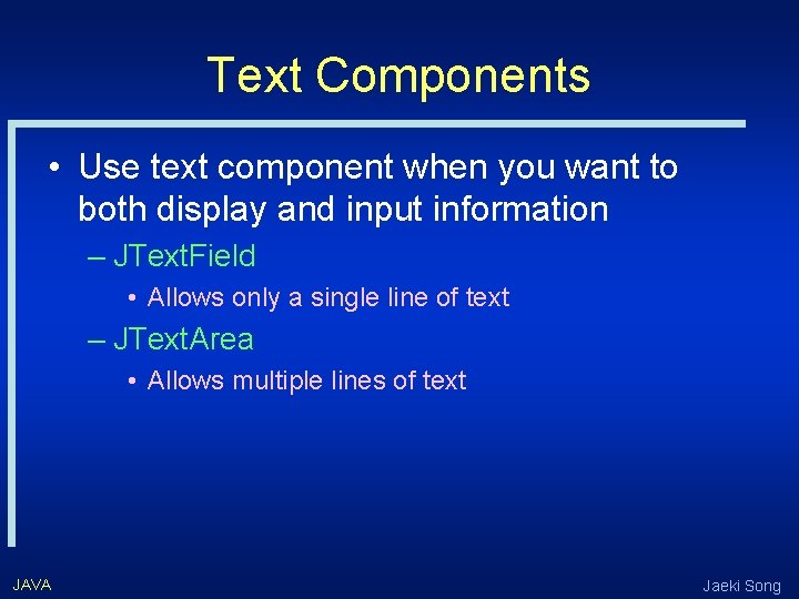 Text Components • Use text component when you want to both display and input