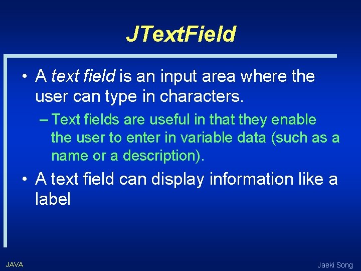 JText. Field • A text field is an input area where the user can