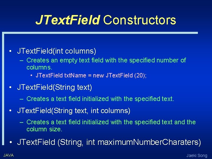 JText. Field Constructors • JText. Field(int columns) – Creates an empty text field with