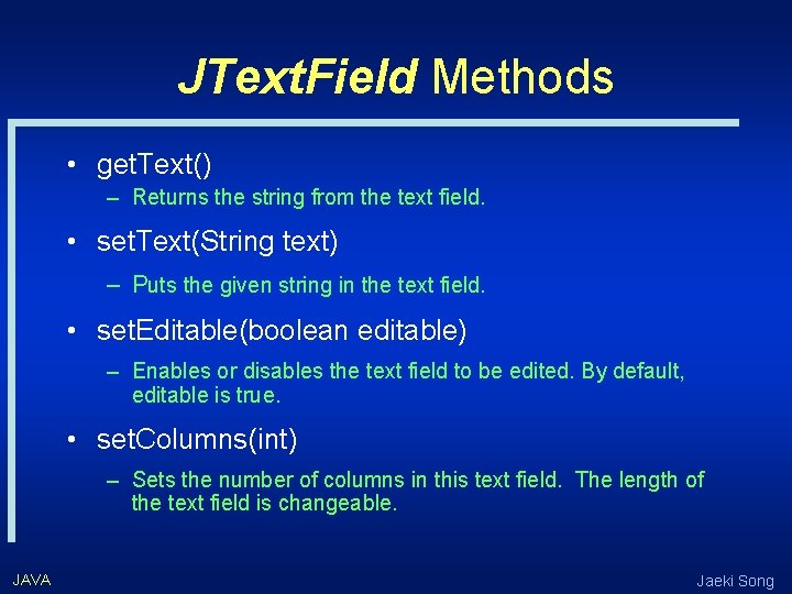 JText. Field Methods • get. Text() – Returns the string from the text field.