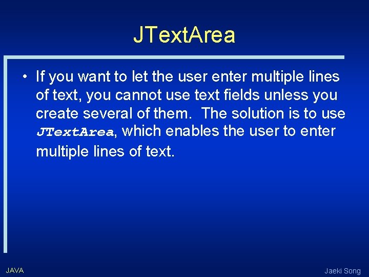 JText. Area • If you want to let the user enter multiple lines of