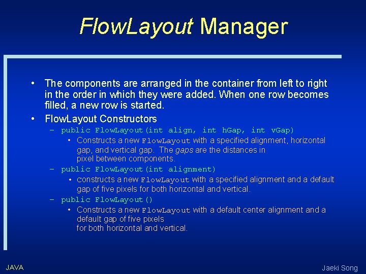 Flow. Layout Manager • The components are arranged in the container from left to