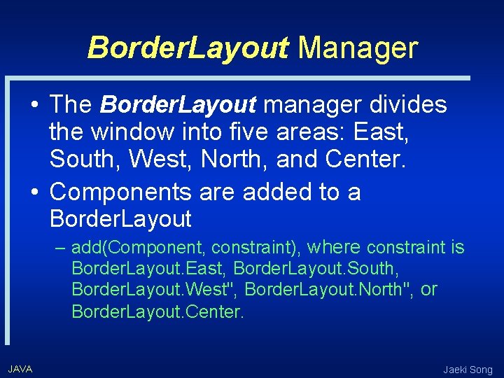 Border. Layout Manager • The Border. Layout manager divides the window into five areas: