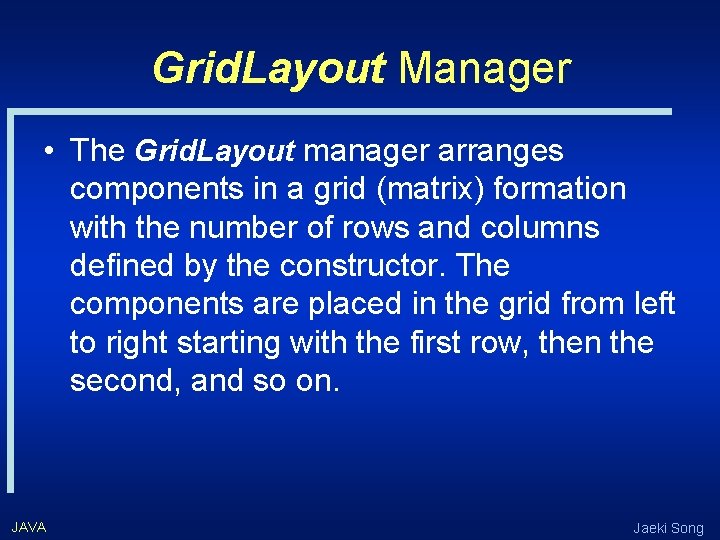 Grid. Layout Manager • The Grid. Layout manager arranges components in a grid (matrix)
