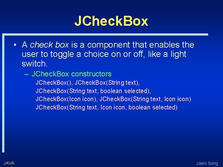 JCheck. Box • A check box is a component that enables the user to